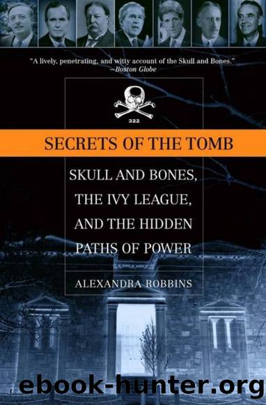 Secrets of the Tomb: Skull and Bones, the Ivy League, and the Hidden Paths of Power by Alexandra Robbins