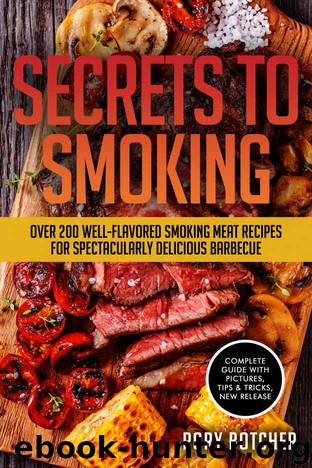 Secrets to Smoking: Over 200 Well-Flavored Smoking Meat Recipes For Spectacularly Delicious Barbecue (Rory's Meat Kitchen) by Rory Botcher