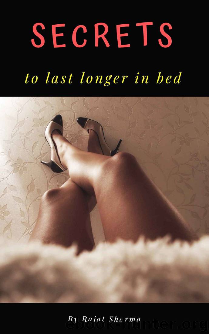 Secrets to last longer in bed: Natural cures of Pre-mature Ejaculation by Rajat Sharma
