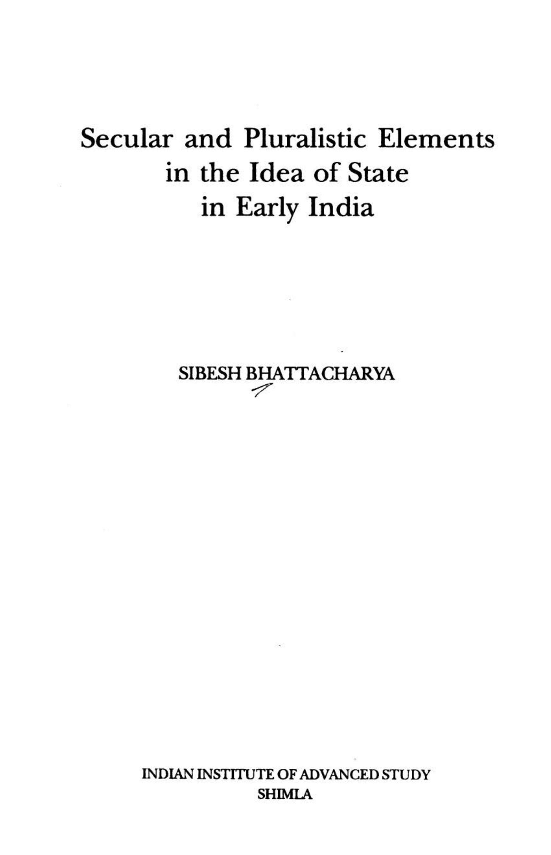Secular and pluralistic elements in the idea of state in early India by Sibesh Chandra Bhattacharya
