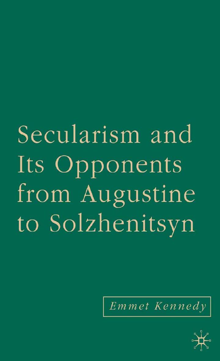 Secularism and Its Opponents from Augustine to Solzhenitsyn by Emmet Kennedy (auth.)