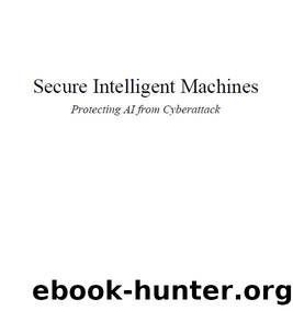 Secure Intelligent Machines: Protecting AI from Cyberattack by Joel D Yonts
