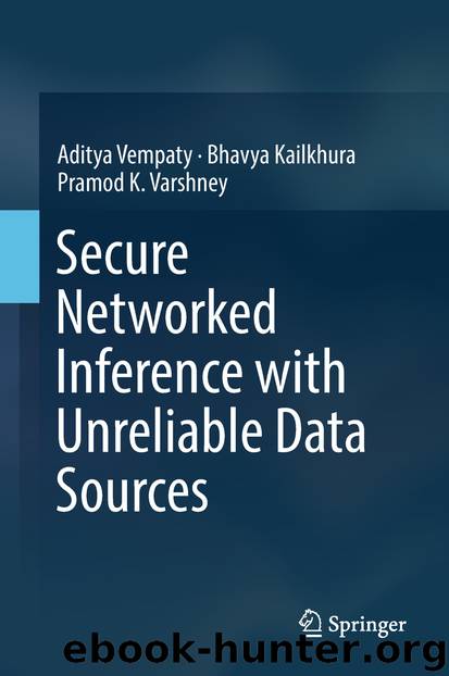 Secure Networked Inference with Unreliable Data Sources by Aditya Vempaty & Bhavya Kailkhura & Pramod K. Varshney