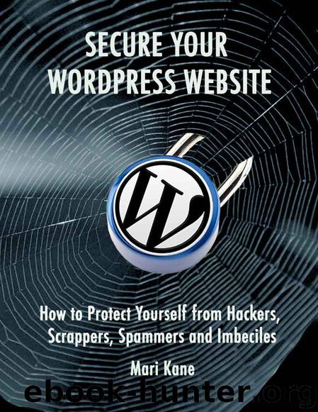 Secure Your WordPress Website: How to Protect Yourself from Hackers, Spammers, Scrappers, and Imbeciles by Mari Kane