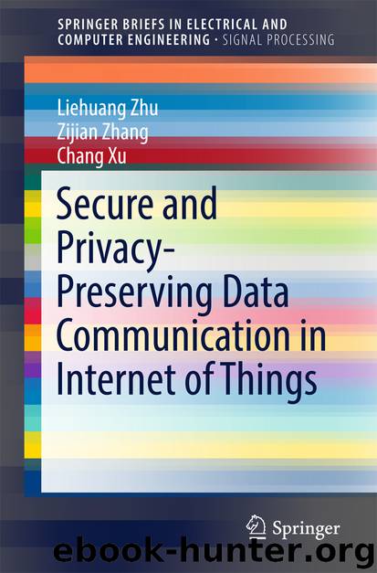 Secure and Privacy-Preserving Data Communication in Internet of Things by Liehuang Zhu Zijian Zhang & Chang Xu