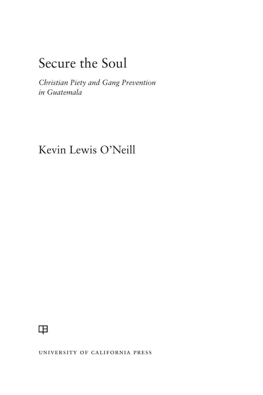 Secure the soul: Christian piety and gang prevention in Guatemala by O'Neill Kevin Lewis