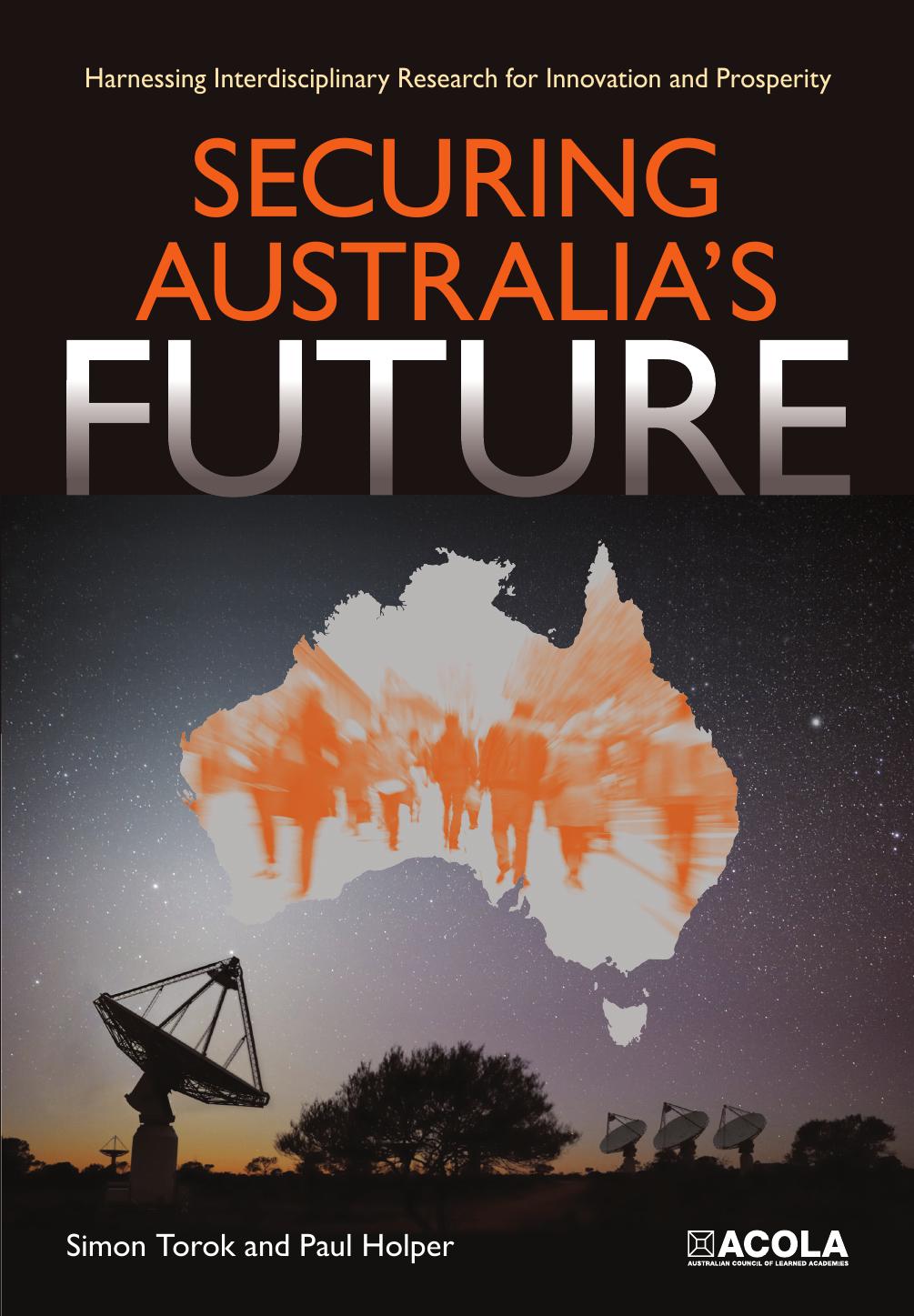 Securing Australia's Future : Harnessing Interdisciplinary Research for Innovation and Prosperity by Simon Torok; Paul Holper