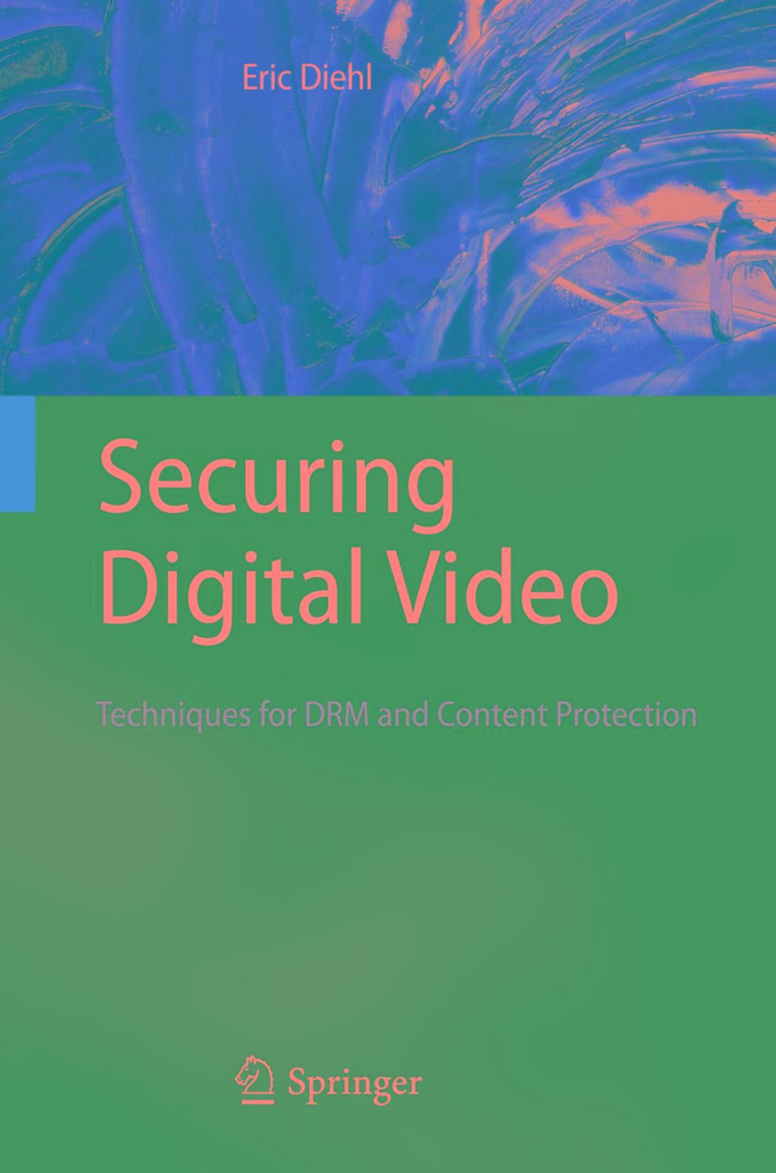 Securing Digital Video: Techniques for DRM and Content Protection by Eric Diehl (auth.)