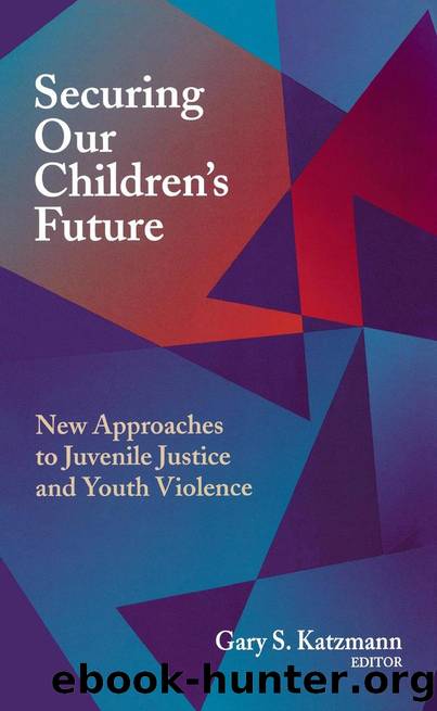 Securing Our Children's Future : New Approaches to Juvenile Justice and Youth Violence by Gary S. Katzmann