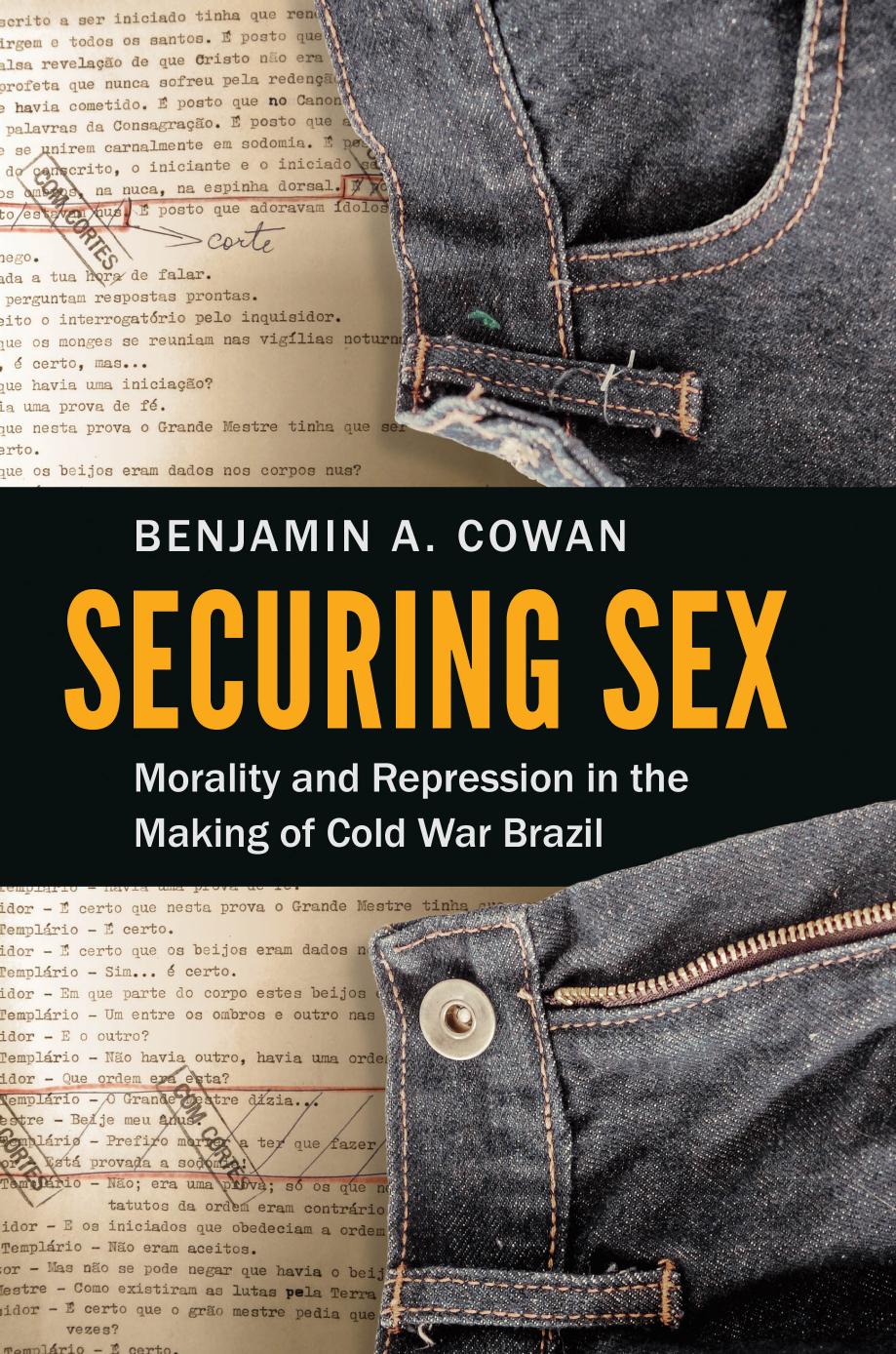 Securing Sex : Morality and Repression in the Making of Cold War Brazil by Benjamin A. Cowan