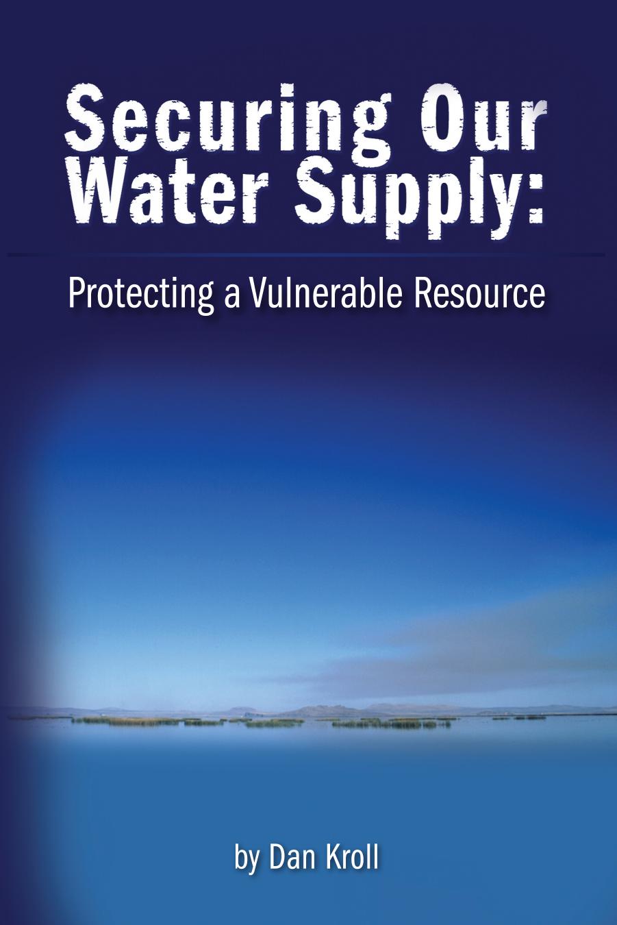 Securing our water supply : protecting a vulnerable resource by Kroll Dan J