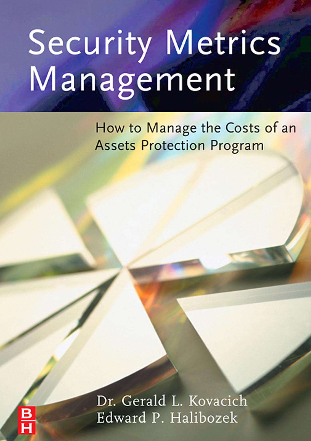 Security Metrics Management: How to Manage the Costs of an Assets Protection Program by Gerald L. Kovacich Edward Halibozek