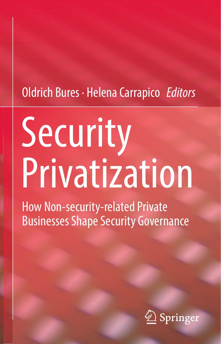 Security Privatization: How Non-security-related Private Businesses Shape Security Governance by Oldrich Bures Helena Carrapico (eds.)
