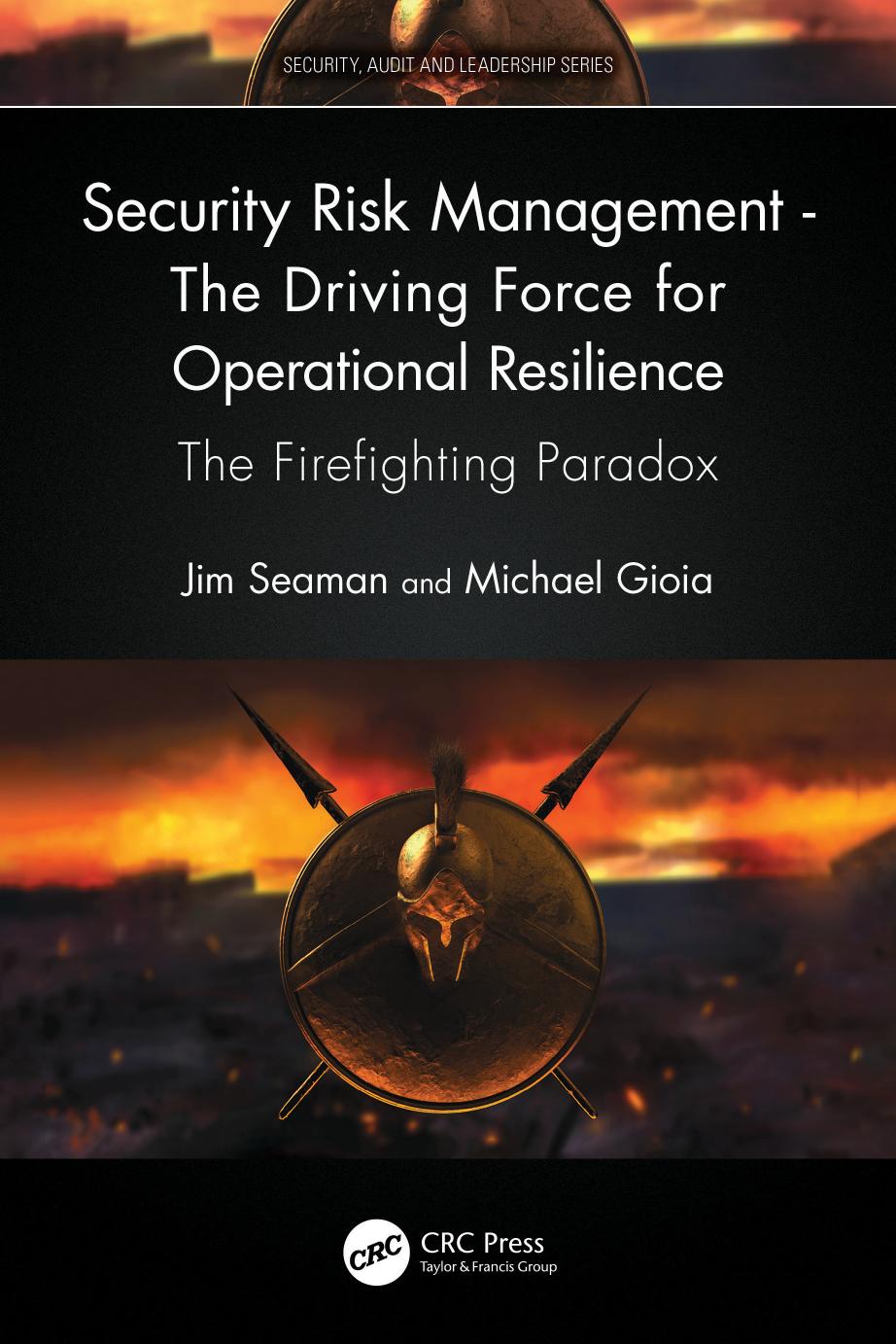 Security Risk Management - The Driving Force for Operational Resilience: The Firefighting Paradox by Jim Seaman Michael Gioia