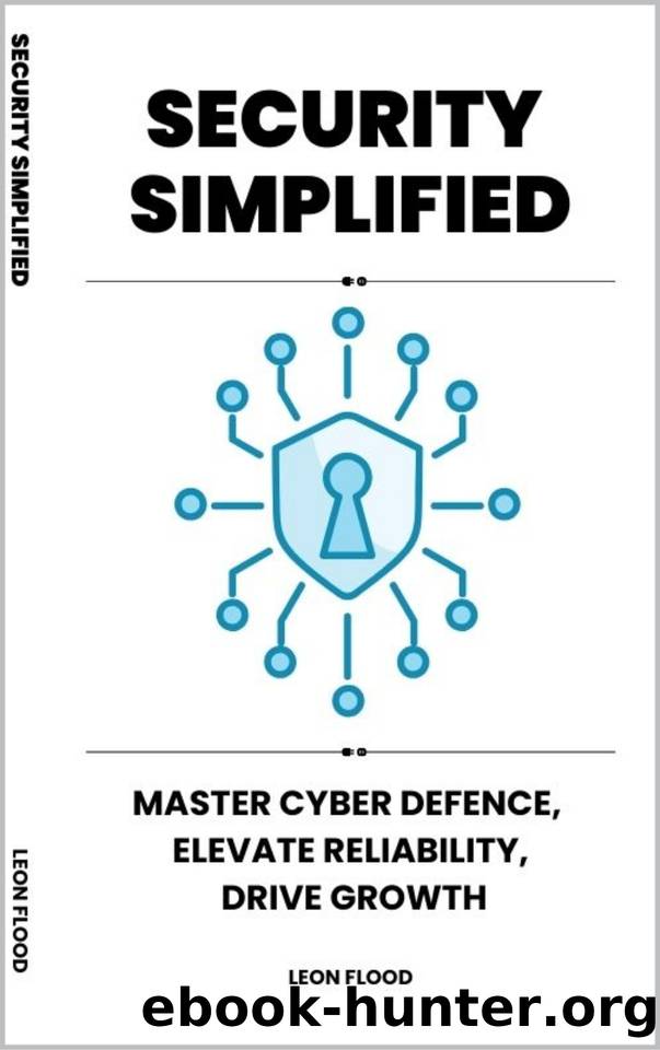 Security Simplified:: Master Cyber Defence, Elevate Reliability, Drive Growth. by Flood Leon