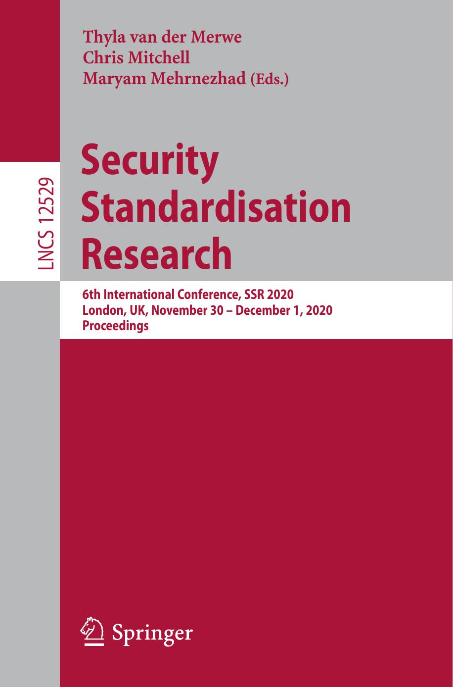 Security Standardisation Research: 6th International Conference, SSR 2020, London, UK, November 30 â December 1, 2020, Proceedings by Thyla van der Merwe Chris Mitchell Maryam Mehrnezhad