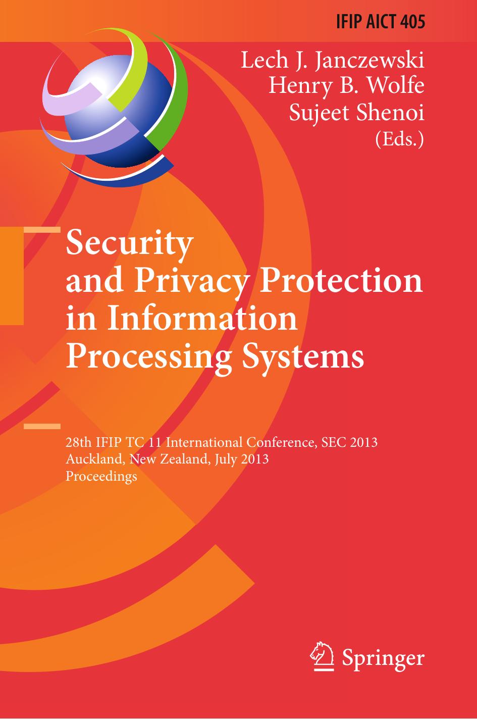 Security and Privacy Protection in Information Processing Systems: 28th IFIP TC 11 International Conference, SEC 2013, Auckland, New Zealand, July 8-10, 2013. Proceedings by unknow