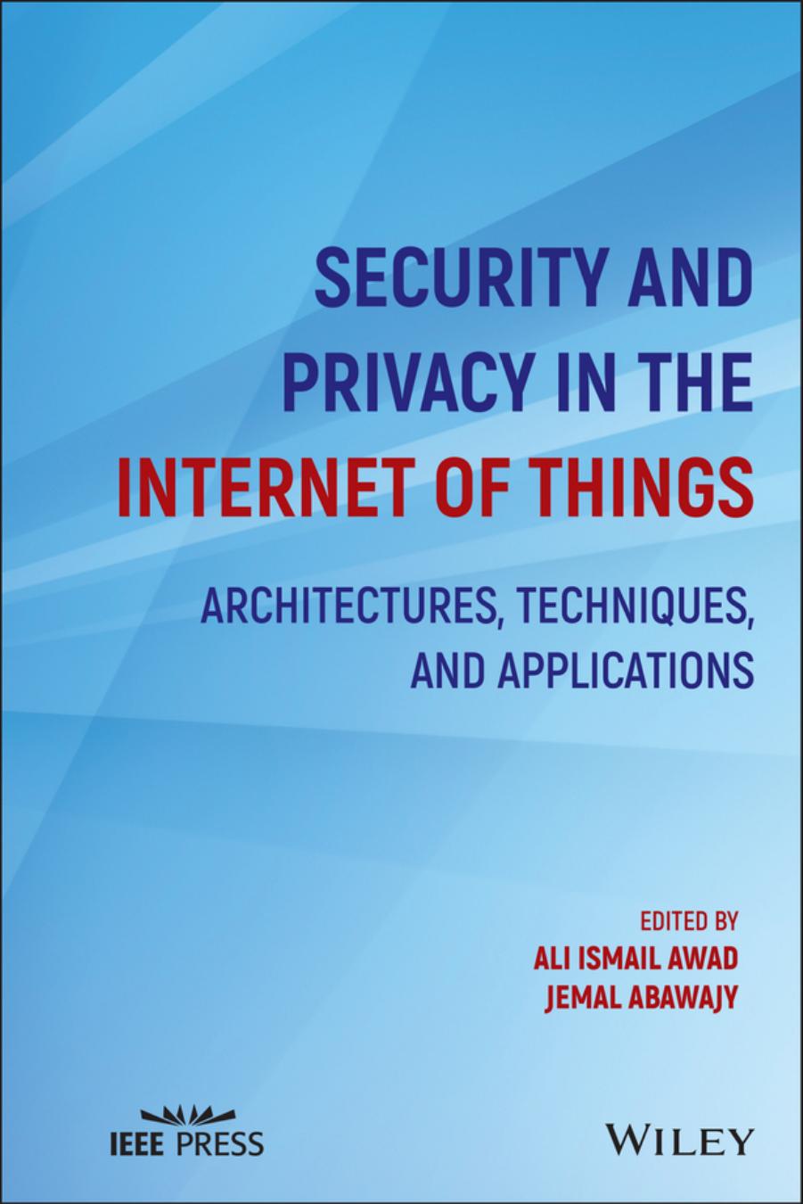Security and Privacy in the Internet of Things: Architectures, Techniques, and Applications by Ali Ismail Awad (editor) Jemal Abawajy (editor)
