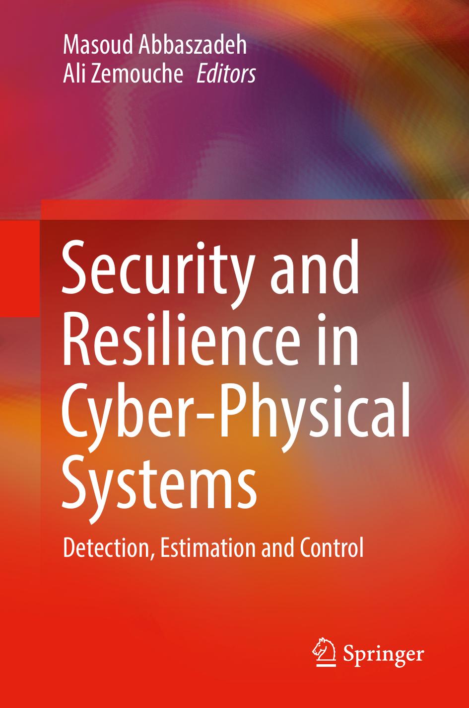 Security and Resilience in Cyber-Physical Systems: Detection, Estimation and Control by Masoud Abbaszadeh Ali Zemouche