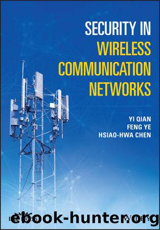 Security in Wireless Communication Networks by Yi Qian & Feng Ye & Hsiao-Hwa Chen