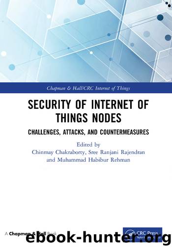 Security of Internet of Things Nodes by Chinmay Chakraborty;Sree Ranjani Rajendran;Muhammad Habibur Rehman;