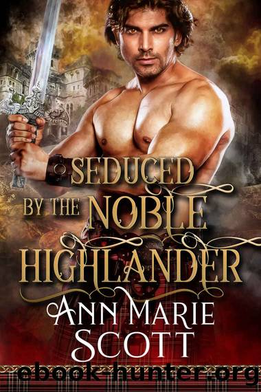 Seduced By The Noble Highlander_A Steamy Scottish Medieval Historical Romance by Ann Marie Scott