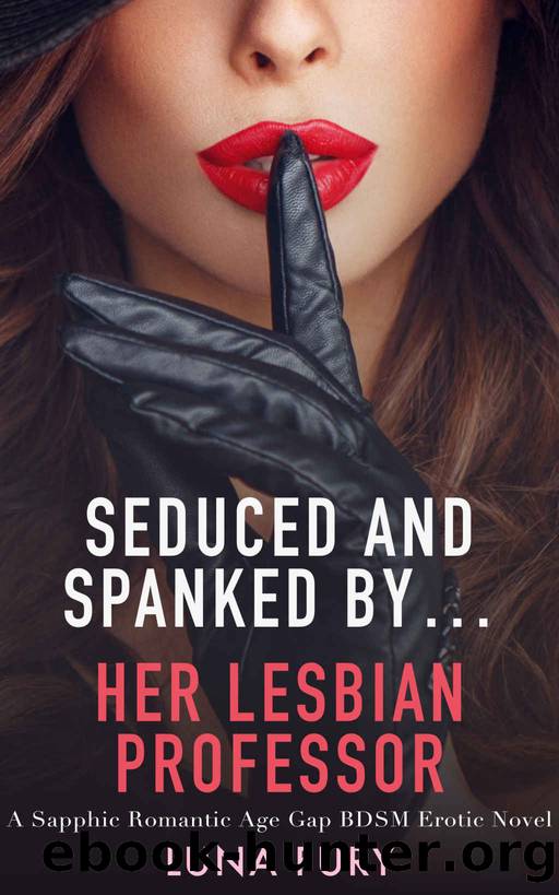Seduced and Spanked Byâ¦ Her Lesbian Professor: A Sapphic Romantic Age Gap BDSM Erotic Novel by Luna Fury