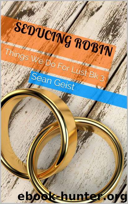 Seducing Robin: Things We Do For Lust Bk 3 by Geist Sean