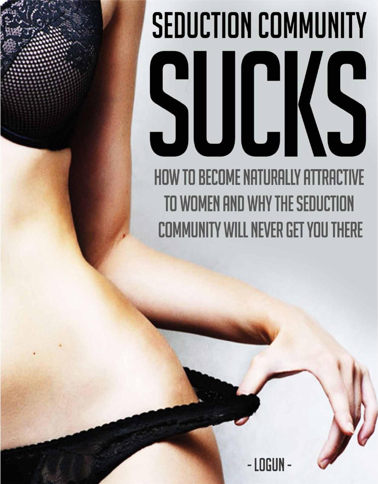 Seduction Community Sucks: How To Become Naturally Attractive To Women And Why The Seduction Community Will Never Get You There by Leigh Louey-Gung