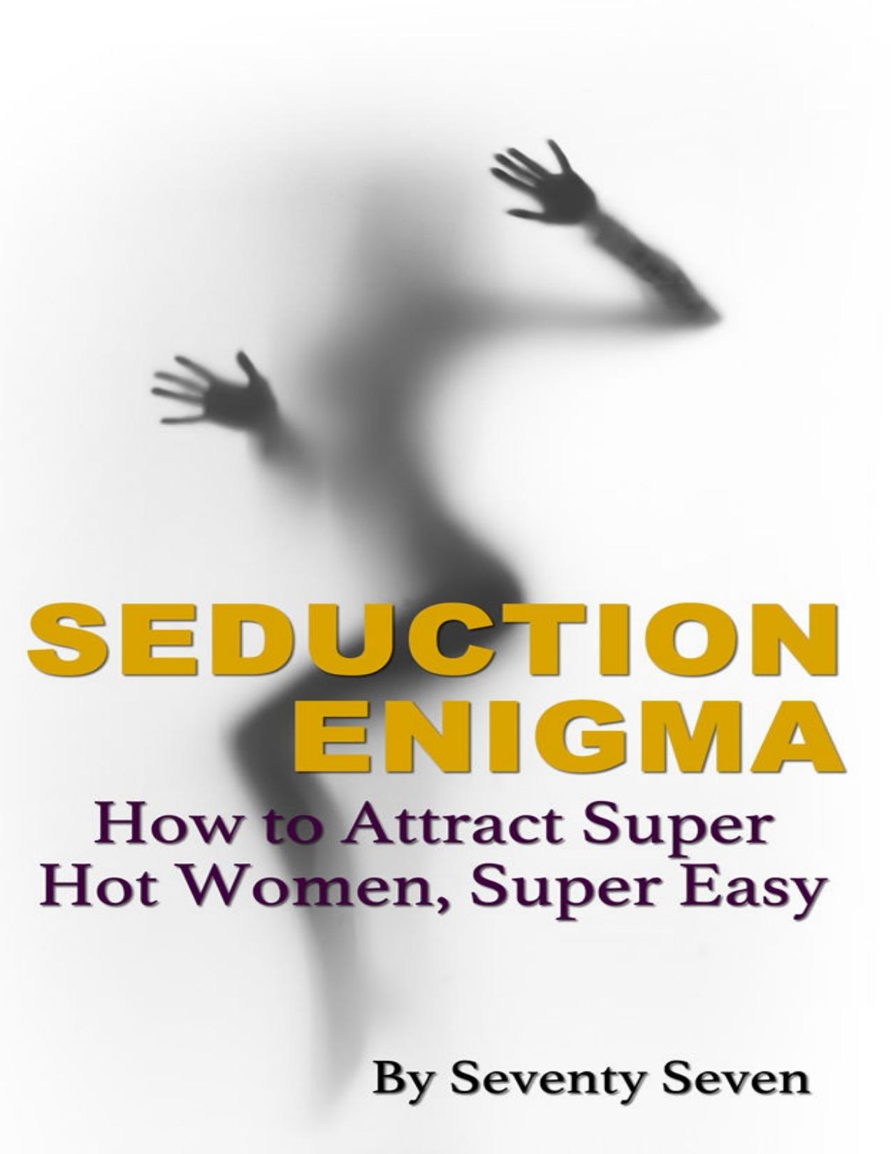 Seduction Enigma: How to Attract Super Hot Women, Super Easy by Seven Seventy