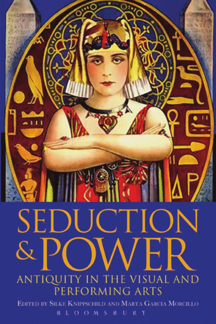 Seduction and Power: Antiquity in the Visual and Performing Arts by Silke Knippschild; Marta García Morcillo (editors)
