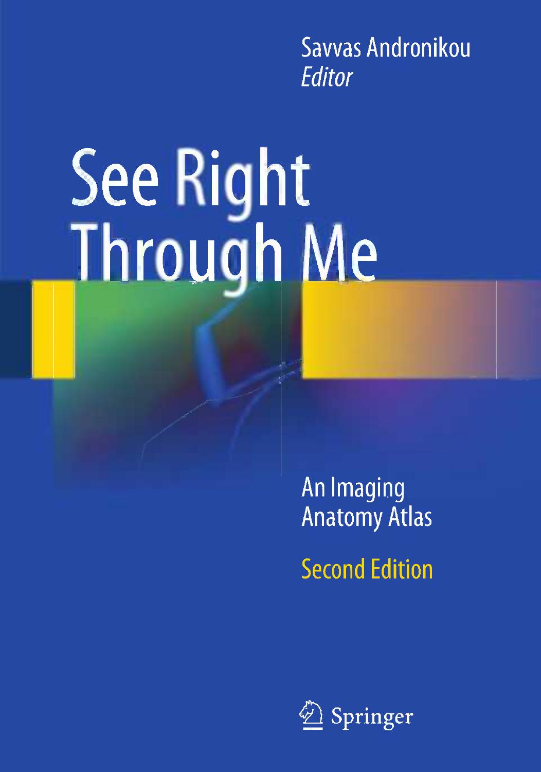 See Right Through Me: An Imaging Anatomy Atlas by Savvas Andronikou (auth.) Savvas Andronikou (eds.)
