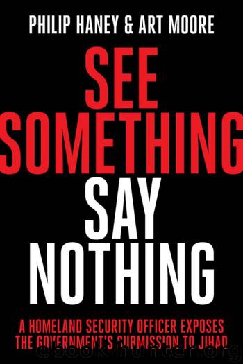 See Something, Say Nothing: A Homeland Security Officer Exposes the Government's Submission to Jihad by Philip Haney & Art Moore
