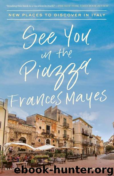 See You in the Piazza: New Places to Discover in Italy by Frances Mayes