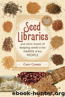 Seed Libraries: And Other Means of Keeping Seeds in the Hands of the People by Cindy Conner