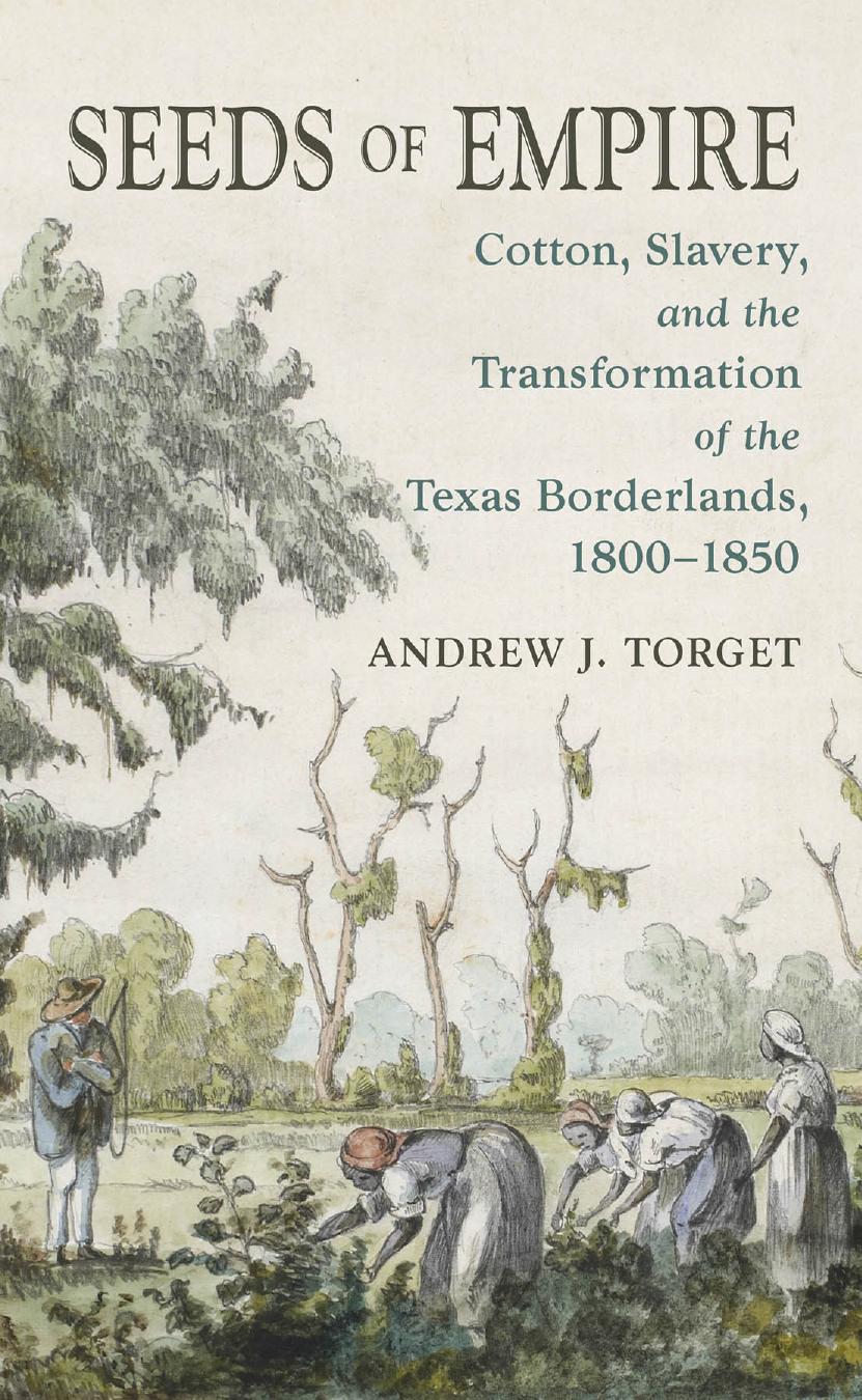 Seeds of Empire: Cotton, Slavery, and the Transformation of the Texas Borderlands, 1800-1850 by Andrew J. Torget