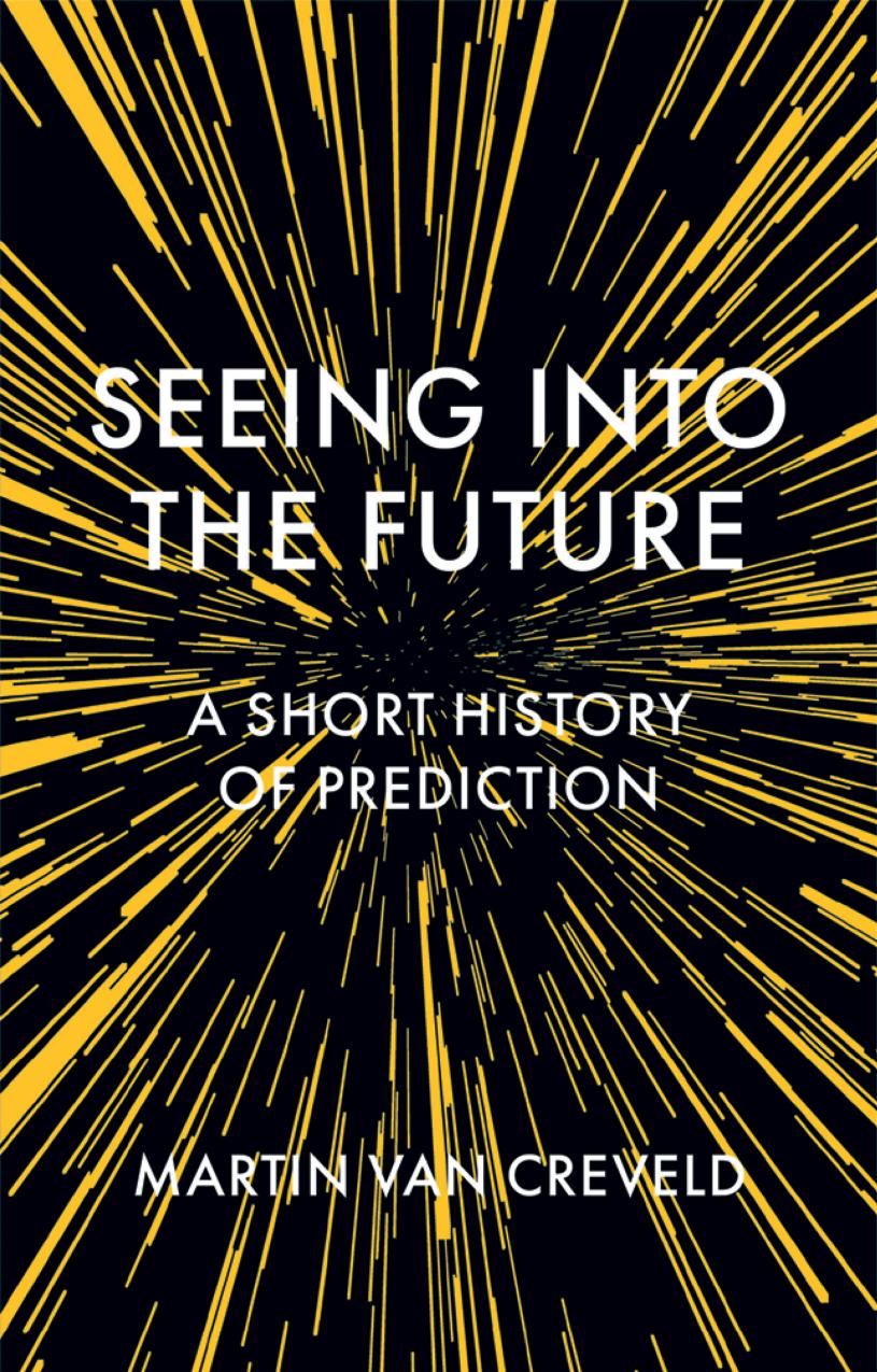 Seeing Into The Future: A Short History Of Prediction by Martin Van Creveld
