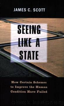Seeing Like a State: How Certain Schemes to Improve the Human Condition Have Failed by Professor James C. Scott