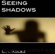 Seeing Shadows by S. H. Kolee