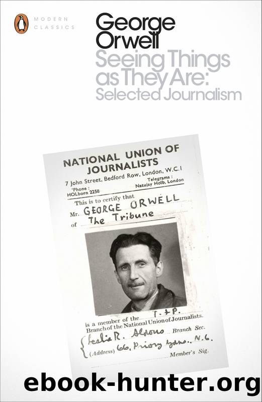 Seeing Things as They Are: Selected Journalism and Other Writings by George Orwell