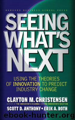 Seeing What's Next: Using the Theories of Innovation to Predict Industry Change by Clayton M. Christensen & Scott D. Anthony & Erik A. Roth