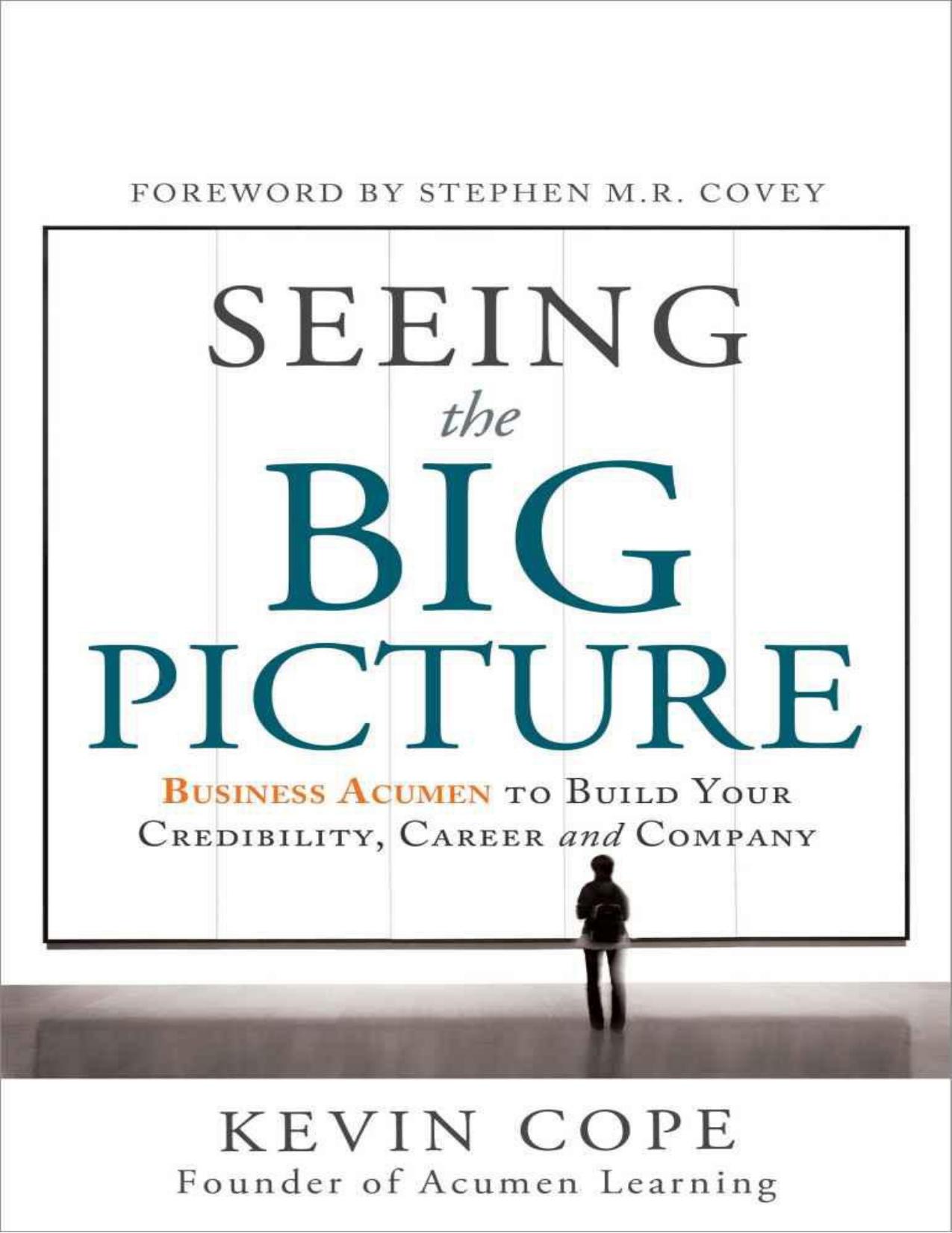 Seeing the Big Picture: Business Acumen to Build Your Credibility, Career, and Company by Cope Kevin