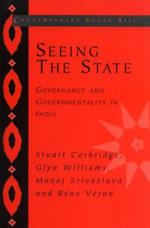 Seeing the State: Governance and Governmentality in India by Stuart Corbridge Glyn Williams Manoj Srivastava René Véron
