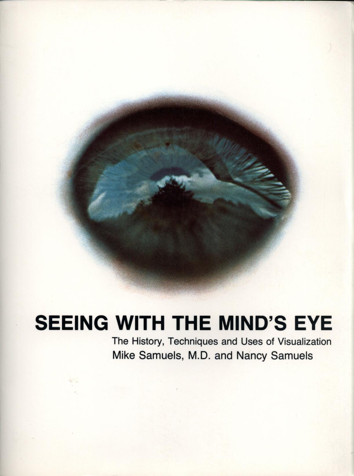Seeing with the mind's eye : the history, techniques, and uses of visualization by Mike Samuels; Nancy Samuels