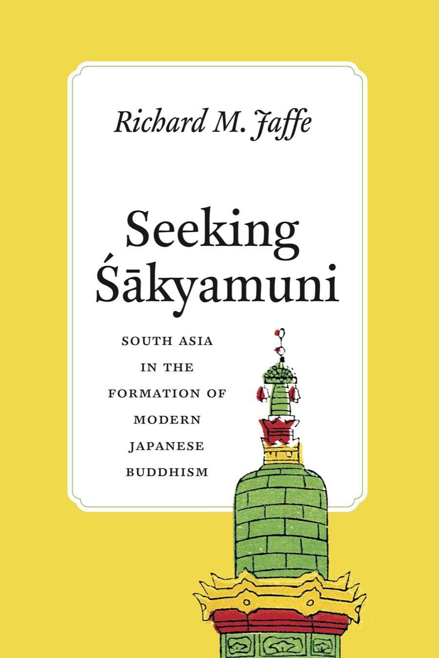 Seeking ÅÄkyamuni: South Asia in the Formation of Modern Japanese Buddhism by Richard M. Jaffe