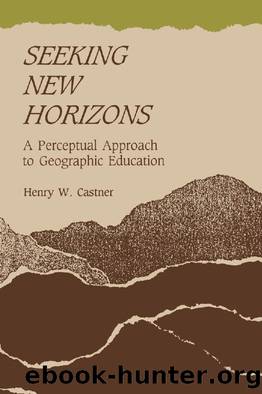 Seeking New Horizons : A Perceptual Approach to Geographic Education by Henry W. Castner