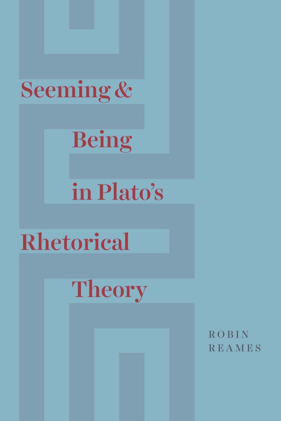 Seeming and Being in Plato’s Rhetorical Theory by Robin Reames