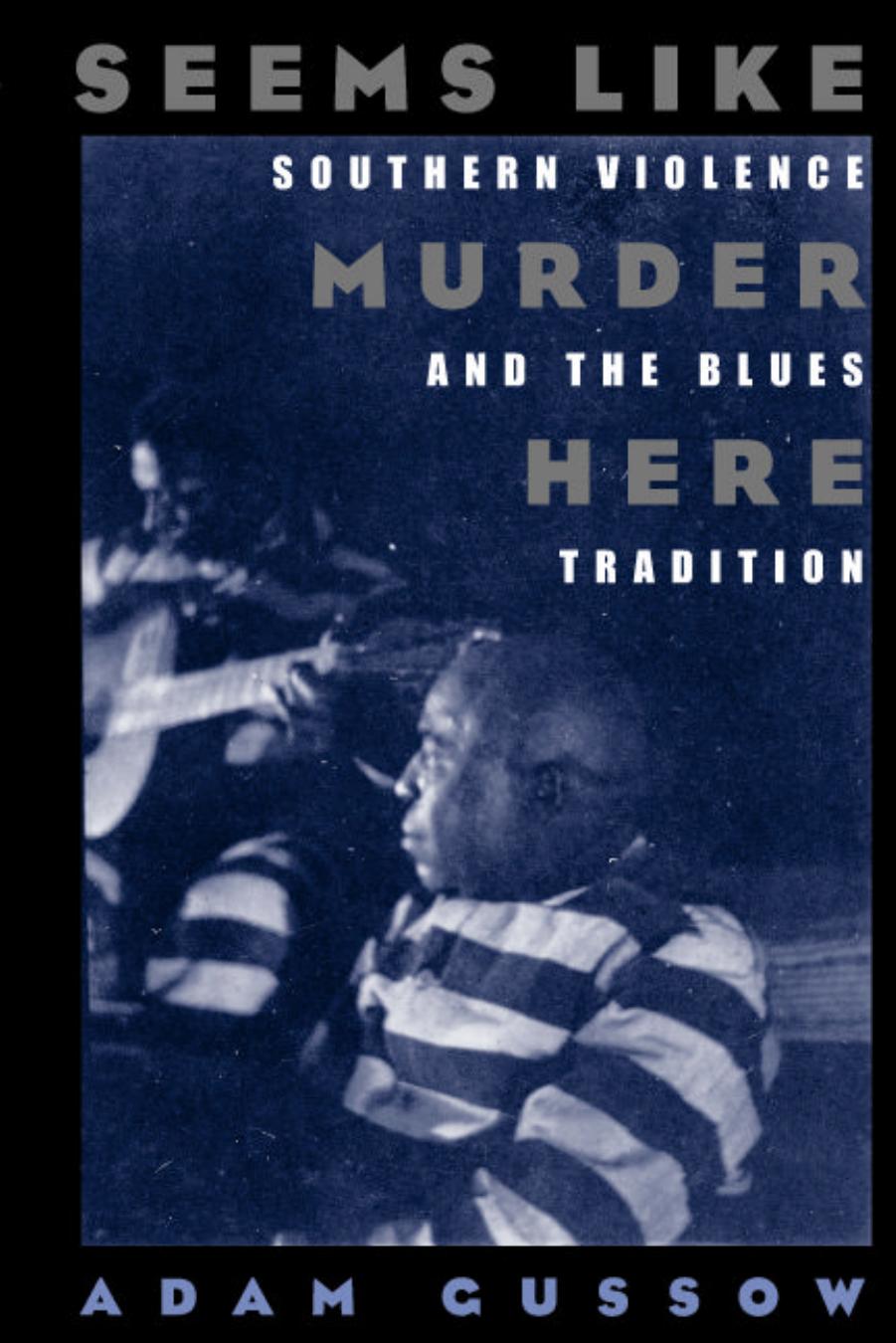 Seems Like Murder Here: Southern Violence and the Blues Tradition by Adam Gussow