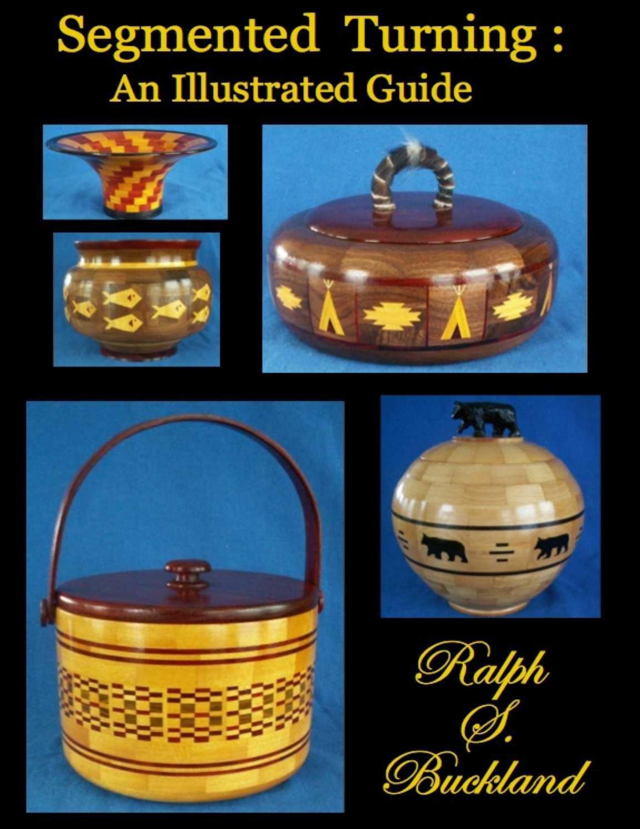 Segmented Turning An Illustrated Guide by Ralph S. Buckland