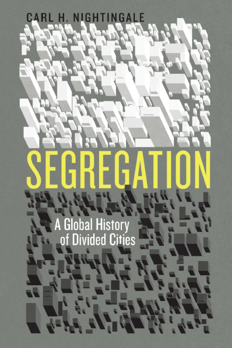 Segregation: A Global History of Divided Cities by Carl H. Nightingale